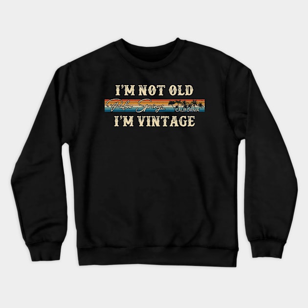 I'm Not Old I'm Vintage Palm Springs California 80s 90s Retro Vintage Men's T-Shirts Women T-Shirts Funny Custom Crewneck Sweatshirt by lorijaquelyn